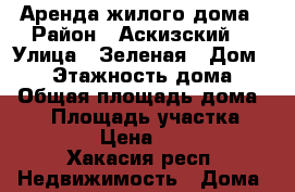 Аренда жилого дома › Район ­ Аскизский  › Улица ­ Зеленая › Дом ­ 12 › Этажность дома ­ 1 › Общая площадь дома ­ 78 › Площадь участка ­ 2 055 › Цена ­ 7 000 - Хакасия респ. Недвижимость » Дома, коттеджи, дачи аренда   . Хакасия респ.